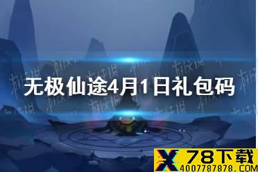 《无极仙途》4月1日礼包码是什么 4月1日礼包码一览