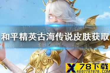 《和平精英》古海传说皮肤怎么获得 古海传说皮肤获取方法介绍
