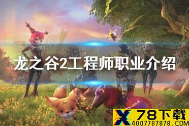 《龙之谷2》工程师职业介绍 工程师职业怎么样