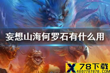《妄想山海》何罗石有什么用 何罗石用处介绍