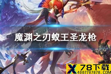 《魔渊之刃》蚁王圣龙枪怎么玩 蚁王圣龙枪搭配攻略