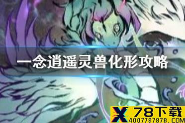 《一念逍遥》灵兽怎么化形 人形灵兽化形条件方法