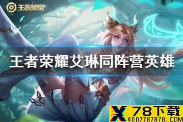 《王者荣耀》艾琳同阵营英雄有哪些 艾琳同阵营英雄介绍