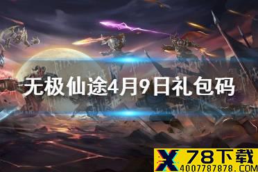 《无极仙途》4月9日礼包码是什么 4月9日礼包码一览