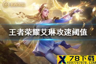 《王者荣耀》艾琳攻速阈值是多少 艾琳攻速阈值表