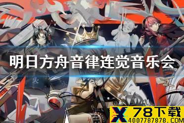 《明日方舟》演唱会门票多少钱 线下音乐会音律连觉购票地址