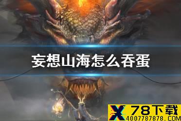 《妄想山海》怎么吞蛋 吞蛋方法介绍