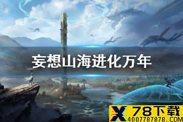 《妄想山海》进化万年 进化万年方法介绍