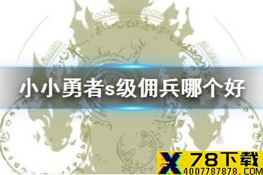 《小小勇者》s级佣兵哪个好 S级佣兵自选推荐