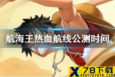 《航海王热血航线》什么时候公测 正式公测时间