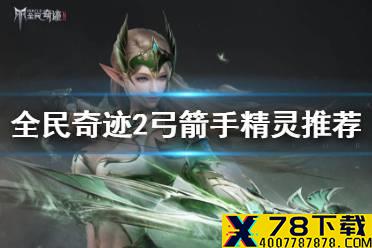 《全民奇迹2》弓箭手精灵怎么选 弓箭手精灵推荐