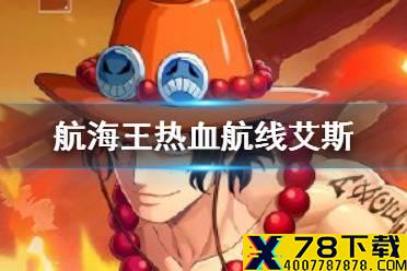 《航海王热血航线》火拳艾斯怎么玩 火拳艾斯玩法详解