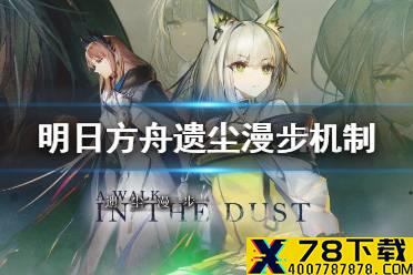 《明日方舟》遗尘漫步活动机制 遗尘漫步新怪物无人机机制介绍