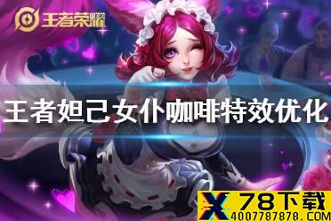 《王者荣耀》妲己女仆咖啡优化 妲己女仆咖啡特效优化
