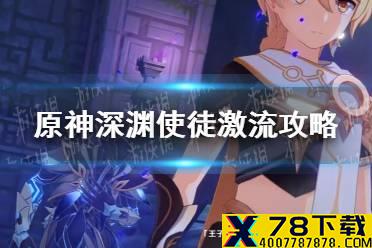 《原神》深渊使徒激流boss怎么打 深渊使徒激流攻略