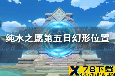 《原神手游》纯水之愿第五日幻形位置 纯水之愿4月13日幻形在哪