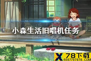 《小森生活》旧唱机任务怎么做 旧唱机任务攻略