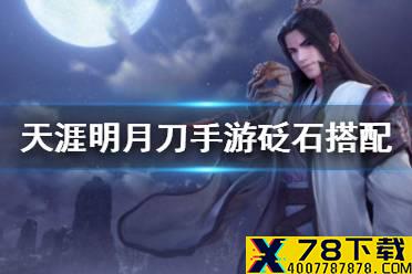 《天涯明月刀手游》神刀砭石怎么搭配 神刀砭石搭配推荐
