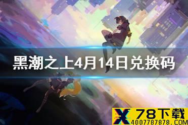 《黑潮之上》4月14日最新兑换码是什么 4月14日兑换码一览