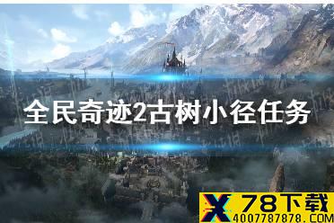《全民奇迹2》古树小径任务攻略 古树小径坐标位置介绍