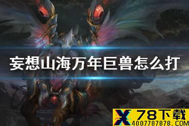 《妄想山海》万年巨兽怎么打 万年巨兽打法攻略