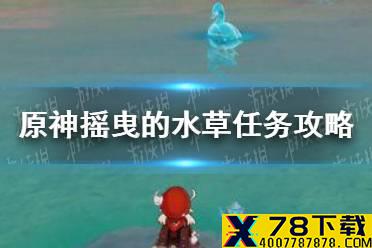 《原神手游》摇曳的水草任务攻略 摇曳的水草任务怎么做