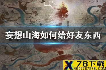 《妄想山海》如何给好友东西 物品交易介绍