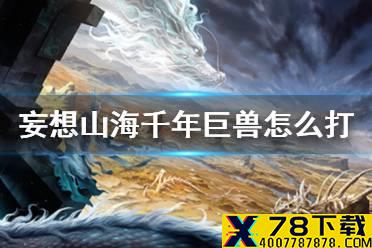《妄想山海》千年巨兽怎么打 千年巨兽打法攻略