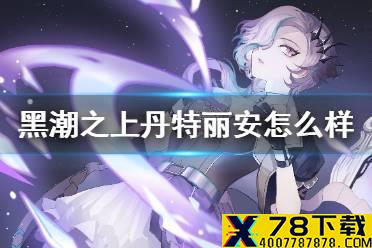 《黑潮之上》丹特丽安怎么样 丹特丽安角色介绍