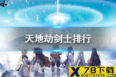 《天地劫》剑士排行 最强剑士有哪些