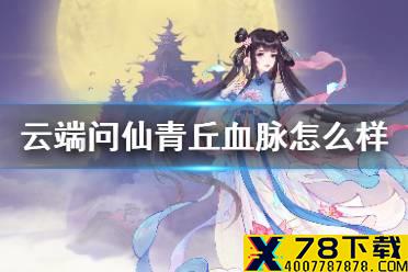 《云端问仙》青丘血脉怎么样 青丘血脉介绍
