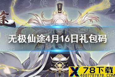 《无极仙途》4月16日礼包码是什么 4月16日礼包码一览