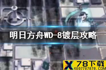 《明日方舟》WD-8单核镀层攻略 银灰带队四人低配打法