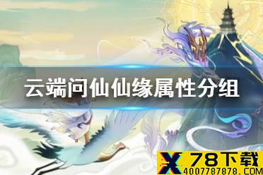 《云端问仙》仙缘属性分组 仙缘属性介绍
