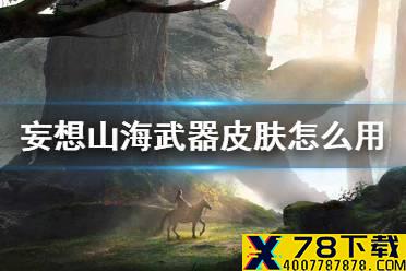 《妄想山海》武器皮肤怎么用 武器皮肤使用方法介绍