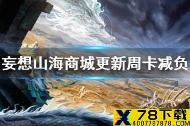 《妄想山海》商城更新周卡减负 减负礼包上线首充重置