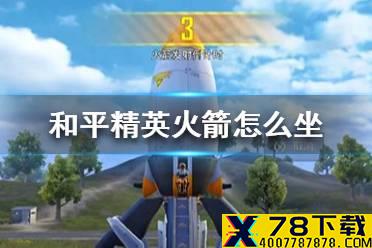 《和平精英》火箭怎么坐 火箭怎么上去