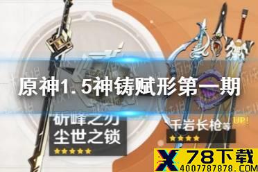 《原神手游》1.5神铸赋形第一期活动介绍 1.5武器池第一期有什么
