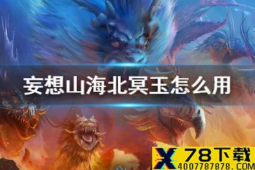 《妄想山海》北冥玉怎么用 上古北冥玉获得方法