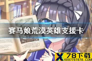 《赛马娘手游》荒漠英雄支援卡技能 新支援卡荒漠英雄效果是什么