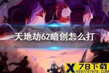 《天地劫》62暗创怎么打 62暗创速通打法