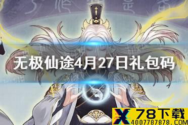 《无极仙途》4月27日礼包码是什么 4月27日礼包码一览