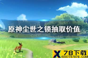 《原神手游》尘世之锁值得抽吗 尘世之锁抽取价值分析