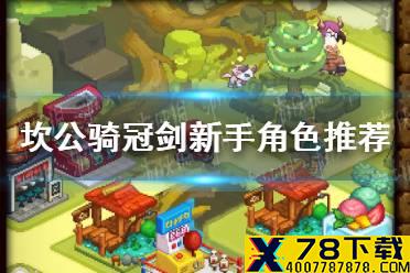 《坎公骑冠剑》新手角色推荐 开局角色用哪些