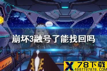 《崩坏3》融号了能找回吗 融号还能不能找回介绍