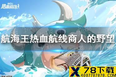 《航海王热血航线》商人的野望怎么完成 商人的野望任务攻略