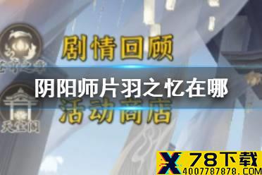 《阴阳师》片羽之忆在哪 片羽之忆剧情怎么看