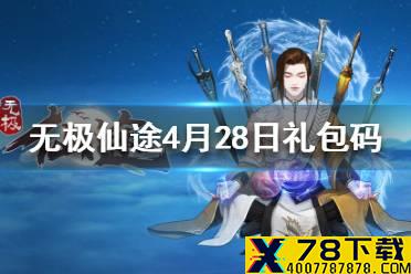 《无极仙途》4月28日礼包码是什么 4月28日礼包码一览