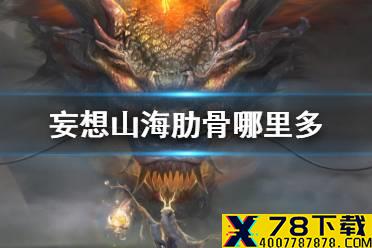 《妄想山海》肋骨哪里多 肋骨化石分布介绍