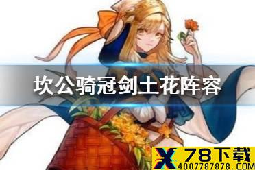 《坎公骑冠剑》土花阵容怎么搭配 土花最强阵容推荐